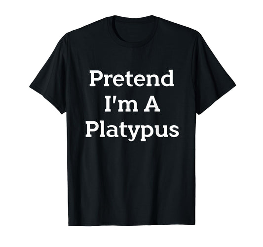 Pretend I'm A Platypus Costume Party Funny Animal Halloween T-Shirt