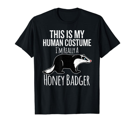 This is My Human Costume, I'm Really a Honey Badger T-shirt T-Shirt