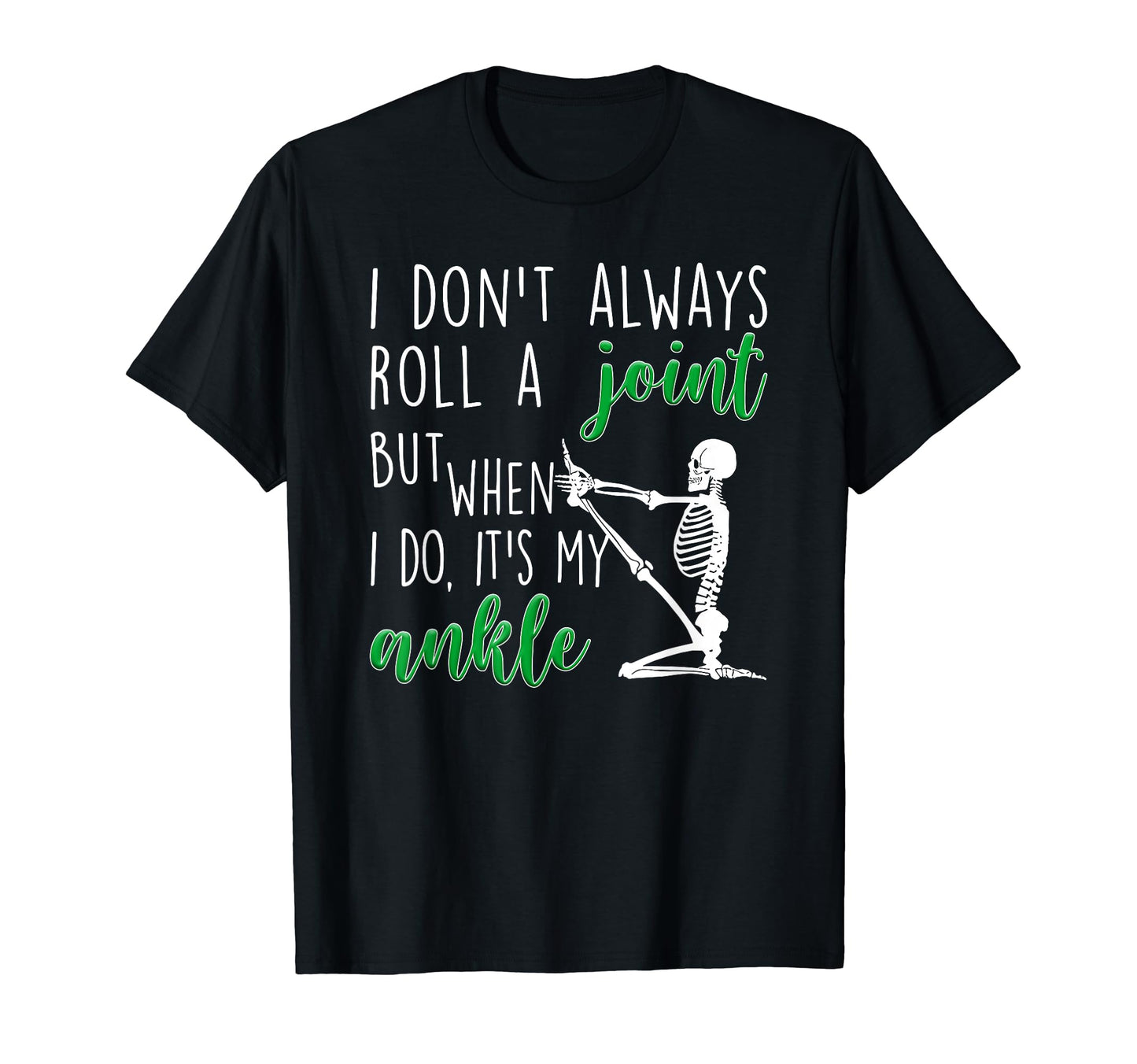 I Don't Always Roll A Joint But When I Do It's My Ankle T-Shirt