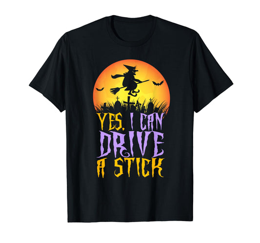 Yes I Can Drive a Stick - Witch Funny Halloween T Shirt T-Shirt