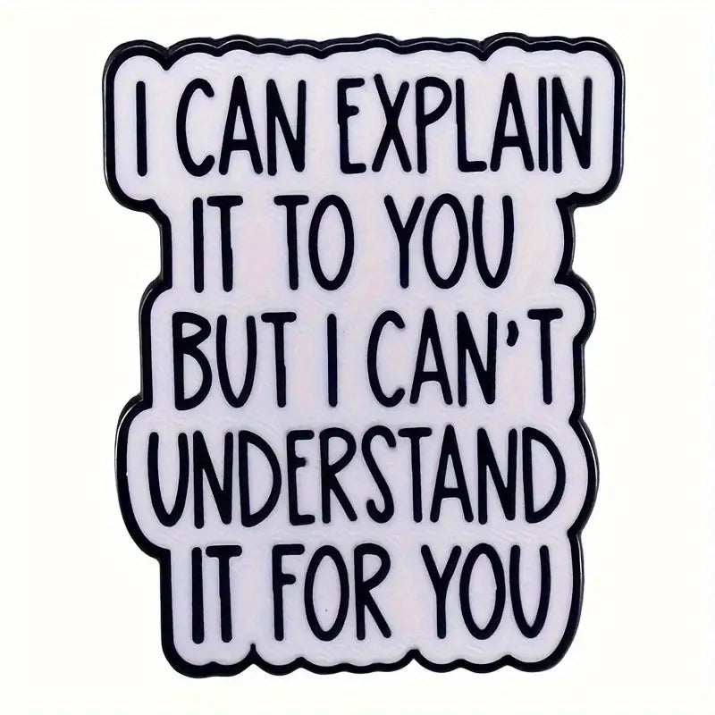 I Can Explain It To You But I Can't Understand It For You Letter Pins Brooch Accessory