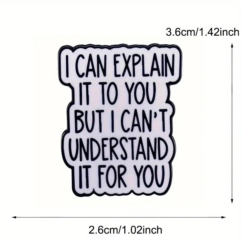 I Can Explain It To You But I Can't Understand It For You Letter Pins Brooch Accessory