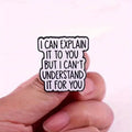 I Can Explain It To You But I Can't Understand It For You Letter Pins Brooch Accessory