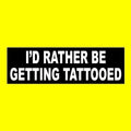 I’d Rather Be Getting Tattooed Vinyl Bumper Sticker - 10" x 3"