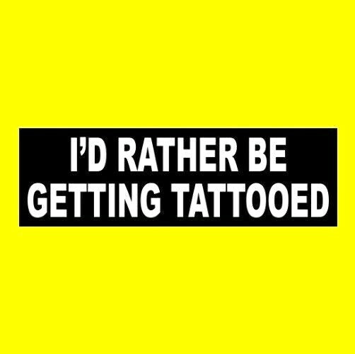 I’d Rather Be Getting Tattooed Vinyl Bumper Sticker - 10" x 3"